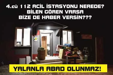 YALANIN KUYRUKLUSU!!!  4.CÜ 112 ACİL İSTASYONU GÖREN, BİLEN VARSA BİZE DE HABER VERSİN!!!