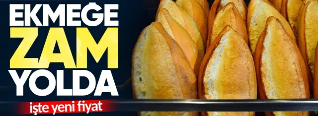 EKMEĞE ZAM YOLDA!